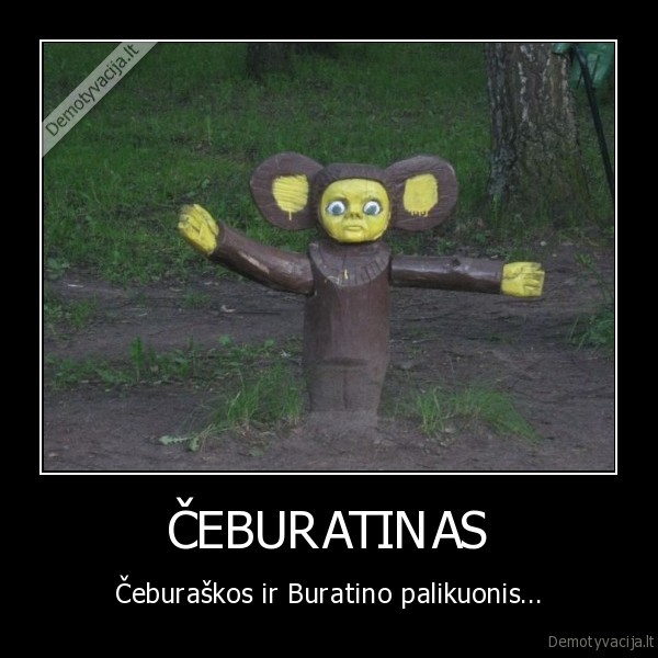 ČEBURATINAS - Čeburaškos ir Buratino palikuonis...