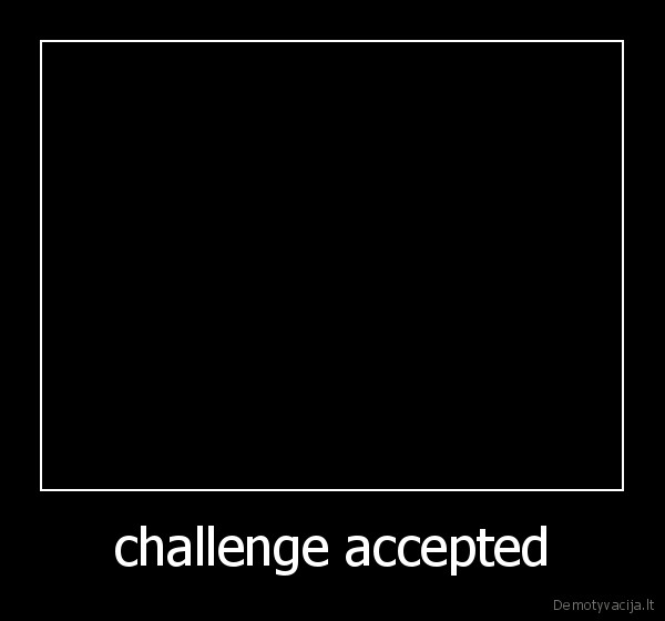 challenge accepted - 