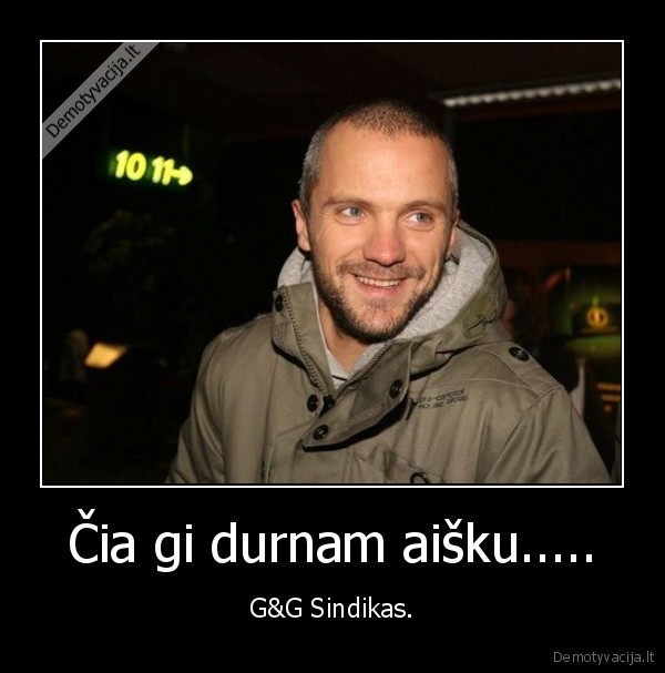 Čia gi durnam aišku..... - G&G Sindikas.