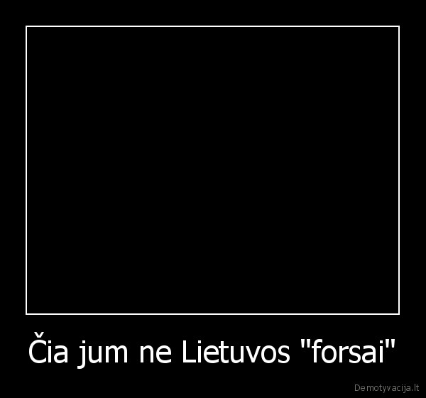 Čia jum ne Lietuvos "forsai" - 