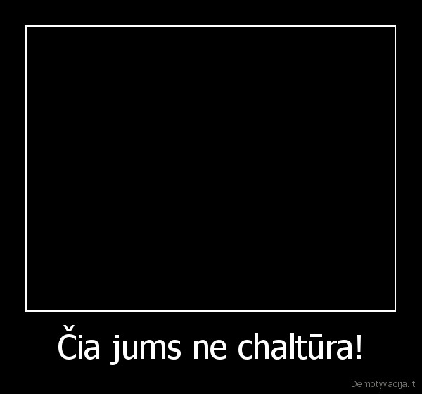 Čia jums ne chaltūra! - 