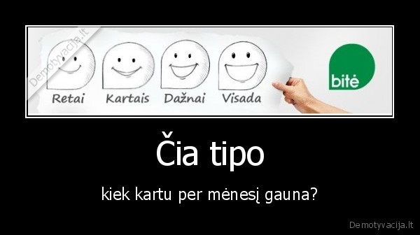 Čia tipo - kiek kartu per mėnesį gauna?