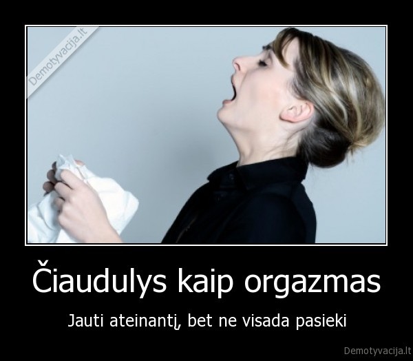 Čiaudulys kaip orgazmas - Jauti ateinantį, bet ne visada pasieki