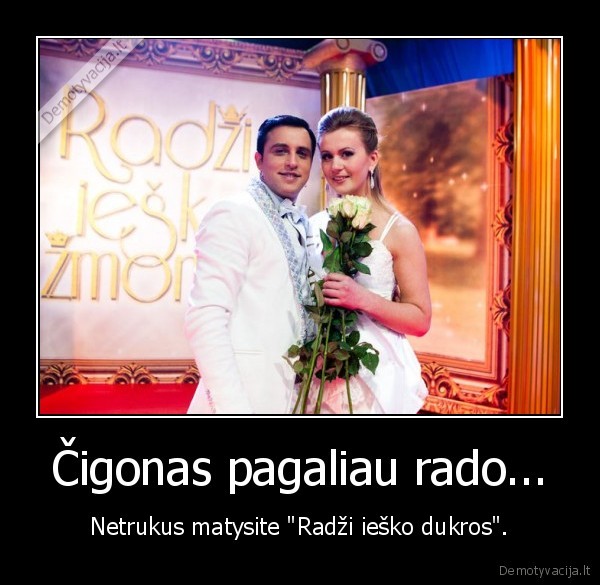 Čigonas pagaliau rado... - Netrukus matysite "Radži ieško dukros".