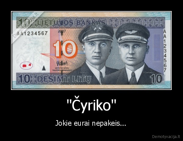 "Čyriko" - Jokie eurai nepakeis...