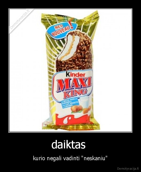 daiktas  - kurio negali vadinti "neskaniu"