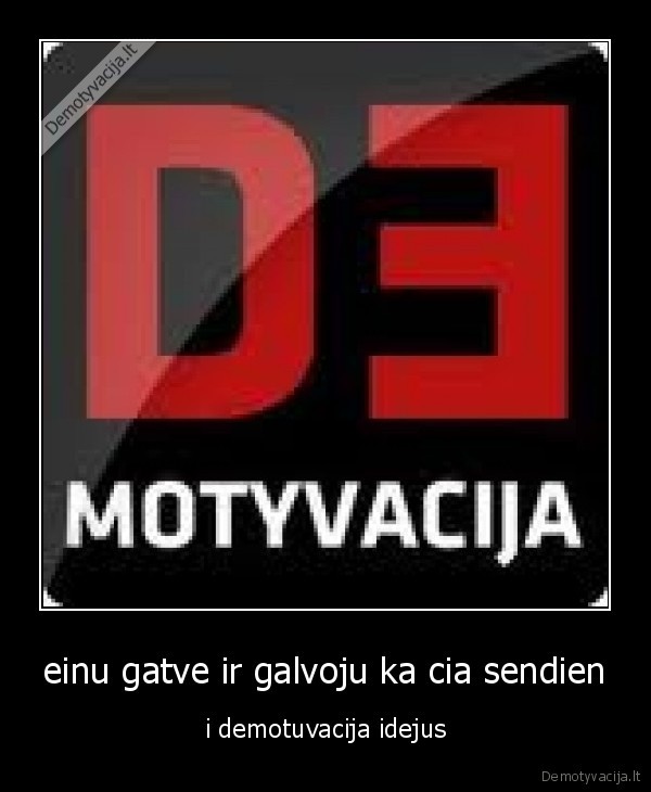 einu gatve ir galvoju ka cia sendien - i demotuvacija idejus