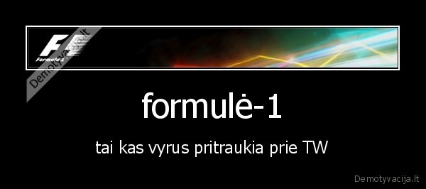 formulė-1 - tai kas vyrus pritraukia prie TW