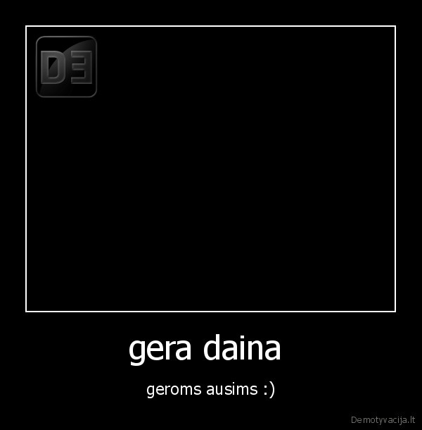 gera daina  - geroms ausims :)