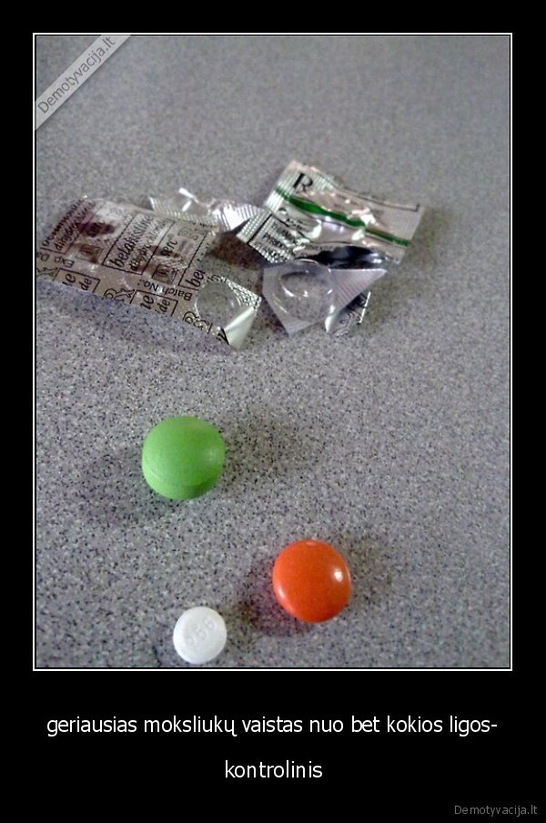 geriausias moksliukų vaistas nuo bet kokios ligos- - kontrolinis