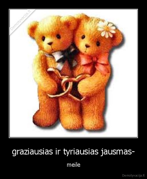 graziausias ir tyriausias jausmas- - meile