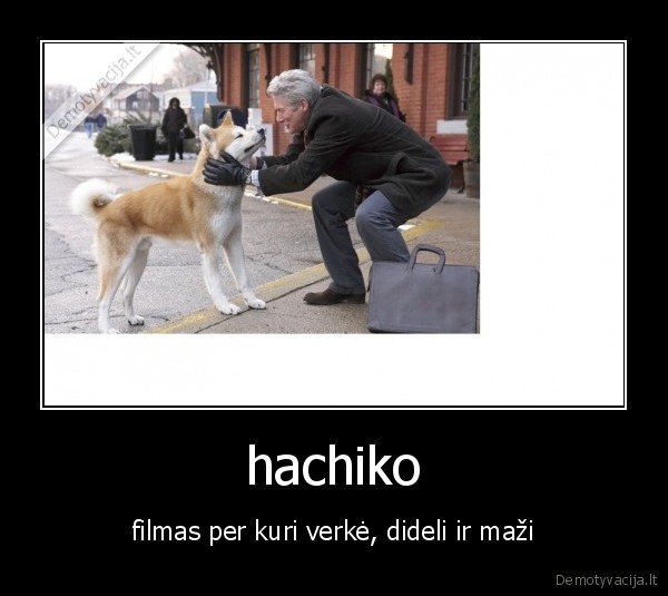 hachiko - filmas per kuri verkė, dideli ir maži