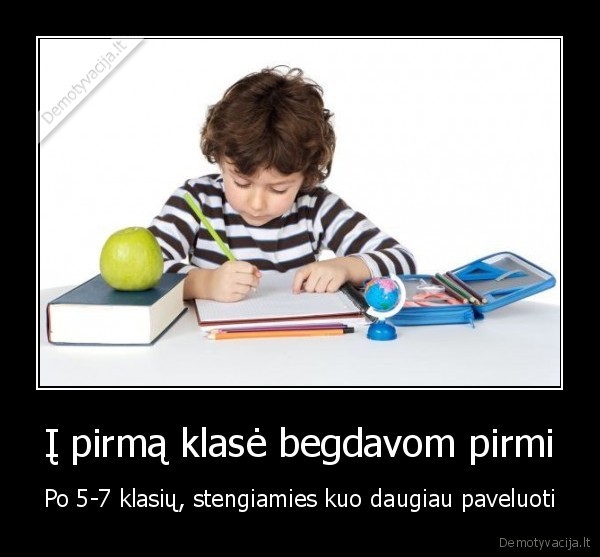 Į pirmą klasė begdavom pirmi - Po 5-7 klasių, stengiamies kuo daugiau paveluoti