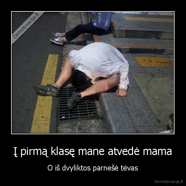 Į pirmą klasę mane atvedė mama - O iš dvyliktos parnešė tėvas