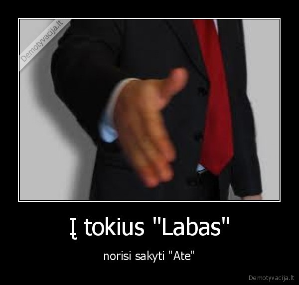 Į tokius "Labas" - norisi sakyti "Ate"