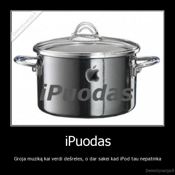 iPuodas - Groja muziką kai verdi dešreles, o dar sakei kad iPod tau nepatinka