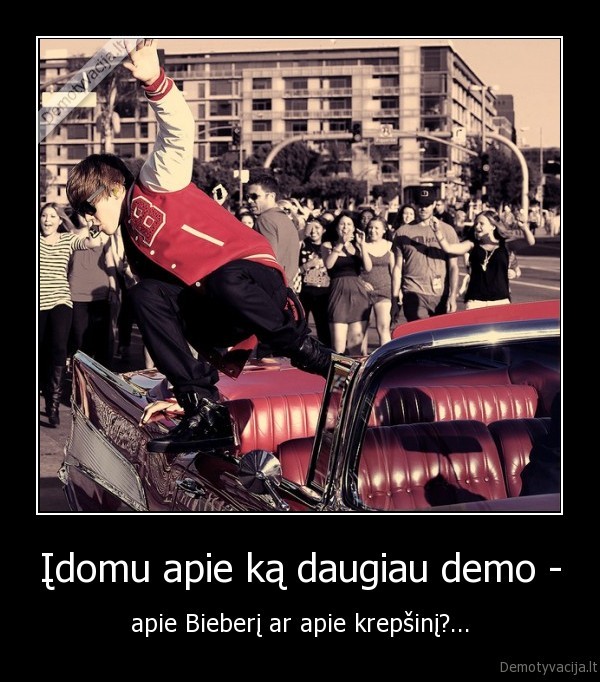 Įdomu apie ką daugiau demo - - apie Bieberį ar apie krepšinį?...