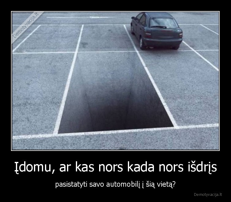 Įdomu, ar kas nors kada nors išdrįs - pasistatyti savo automobilį į šią vietą?