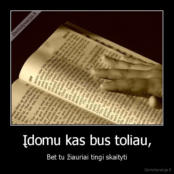 Įdomu kas bus toliau, - Bet tu žiauriai tingi skaityti