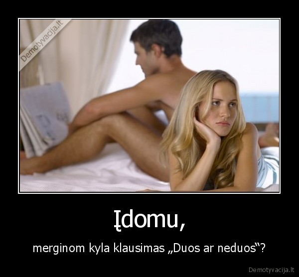 Įdomu, - merginom kyla klausimas „Duos ar neduos“?