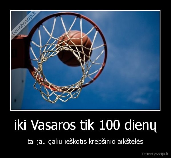 iki Vasaros tik 100 dienų - tai jau galiu ieškotis krepšinio aikštelės