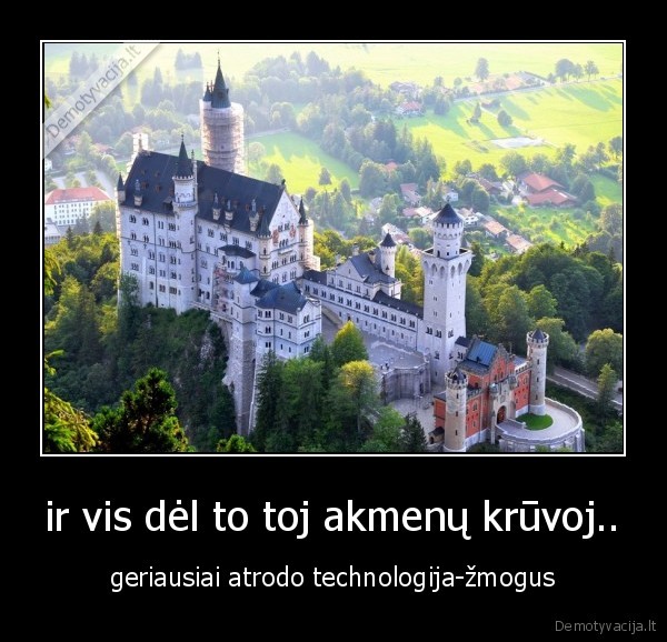 ir vis dėl to toj akmenų krūvoj.. - geriausiai atrodo technologija-žmogus