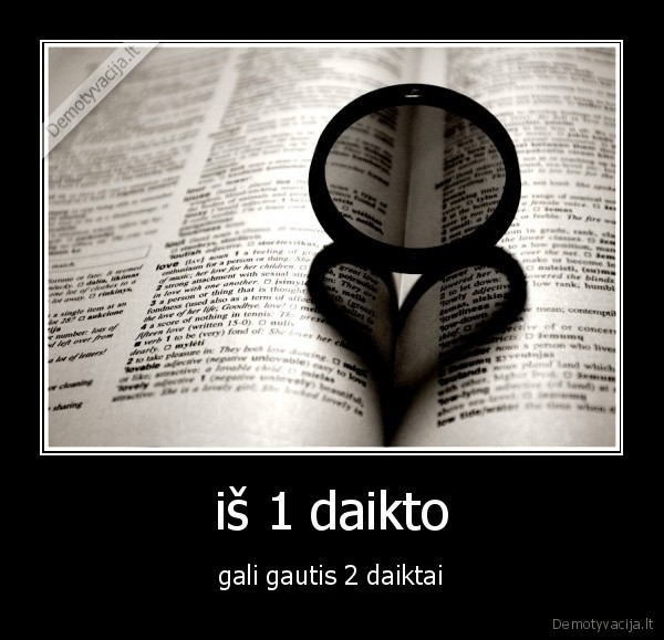 iš 1 daikto - gali gautis 2 daiktai