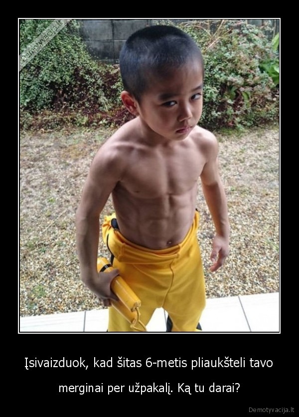Įsivaizduok, kad šitas 6-metis pliaukšteli tavo - merginai per užpakalį. Ką tu darai?