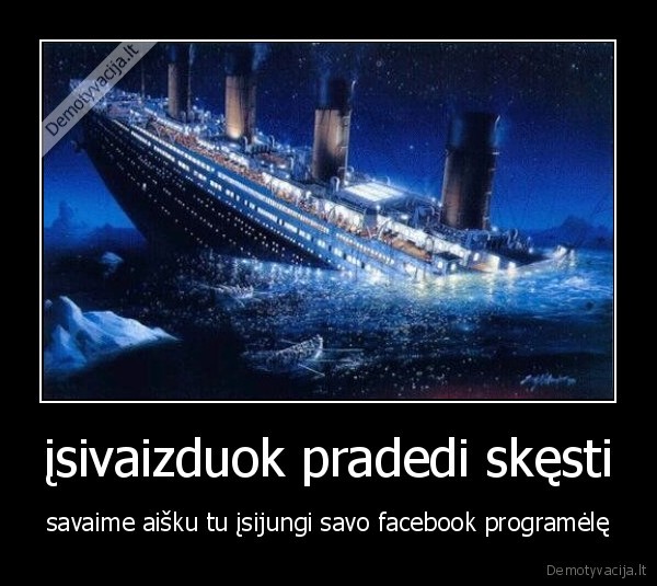 įsivaizduok pradedi skęsti - savaime aišku tu įsijungi savo facebook programėlę