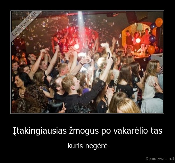 Įtakingiausias žmogus po vakarėlio tas - kuris negėrė