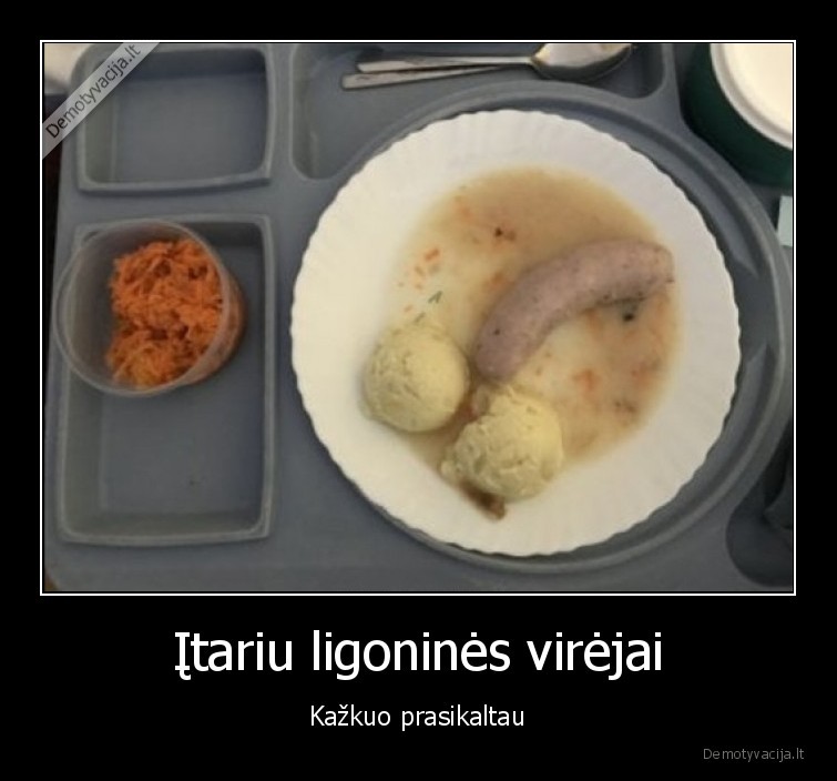 Įtariu ligoninės virėjai - Kažkuo prasikaltau