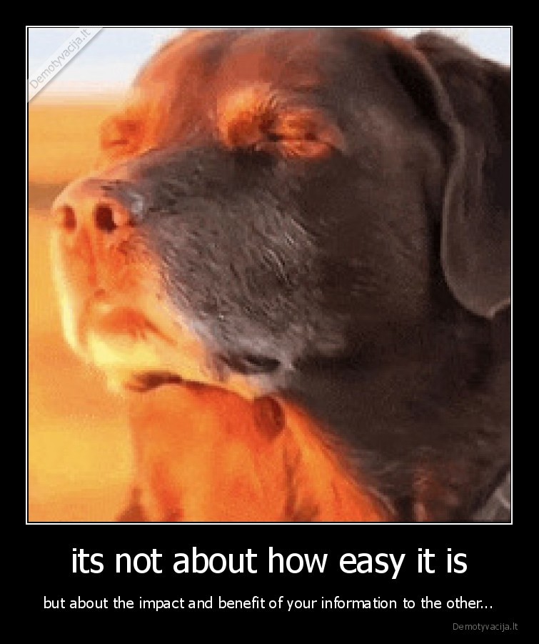 its not about how easy it is - but about the impact and benefit of your information to the other...