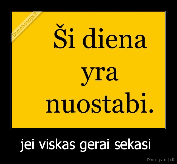 jei viskas gerai sekasi  - 