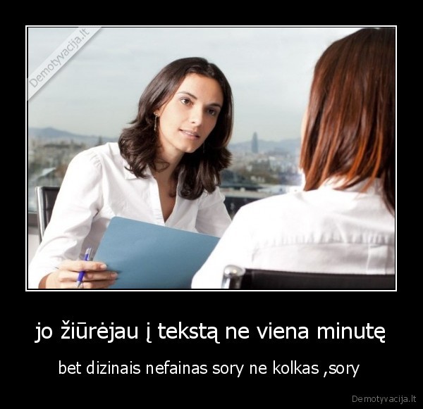 jo žiūrėjau į tekstą ne viena minutę - bet dizinais nefainas sory ne kolkas ,sory 