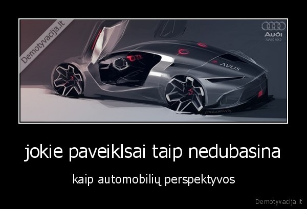 jokie paveiklsai taip nedubasina - kaip automobilių perspektyvos