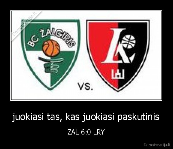 juokiasi tas, kas juokiasi paskutinis - ZAL 6:0 LRY