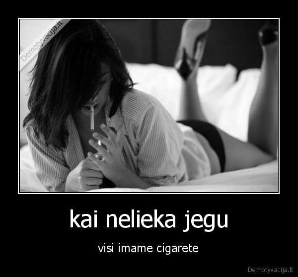 kai nelieka jegu - visi imame cigarete