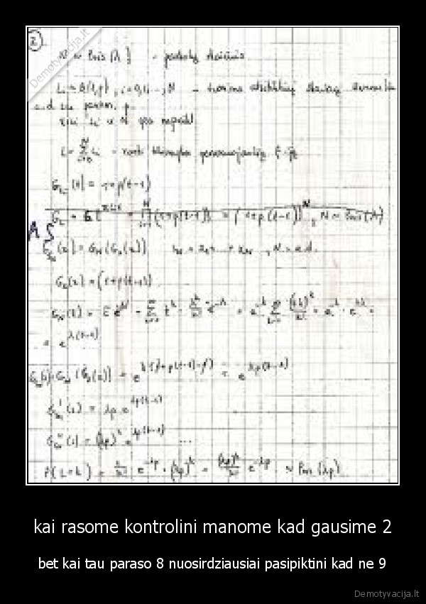 kai rasome kontrolini manome kad gausime 2 - bet kai tau paraso 8 nuosirdziausiai pasipiktini kad ne 9