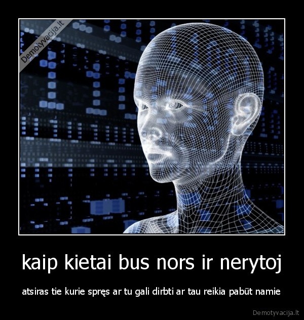 kaip kietai bus nors ir nerytoj - atsiras tie kurie spręs ar tu gali dirbti ar tau reikia pabūt namie