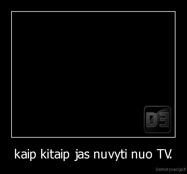 kaip kitaip jas nuvyti nuo TV.