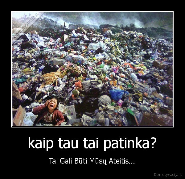 kaip tau tai patinka? - Tai Gali Būti Mūsų Ateitis...