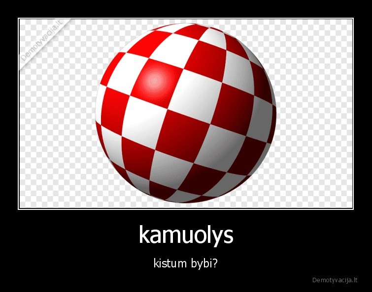 kamuolys - kistum bybi?