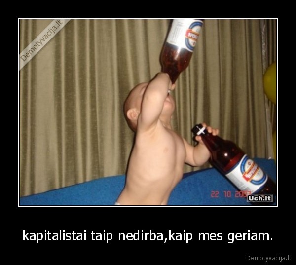 kapitalistai taip nedirba,kaip mes geriam. - 