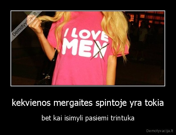 kekvienos mergaites spintoje yra tokia - bet kai isimyli pasiemi trintuka