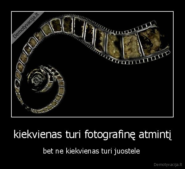 kiekvienas turi fotografinę atmintį - bet ne kiekvienas turi juostele 