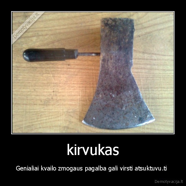 kirvukas - Genialiai kvailo zmogaus pagalba gali virsti atsuktuvu.ti 