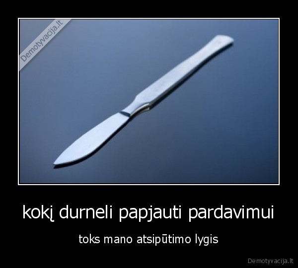 kokį durneli papjauti pardavimui - toks mano atsipūtimo lygis