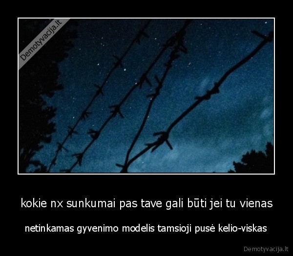 kokie nx sunkumai pas tave gali būti jei tu vienas - netinkamas gyvenimo modelis tamsioji pusė kelio-viskas