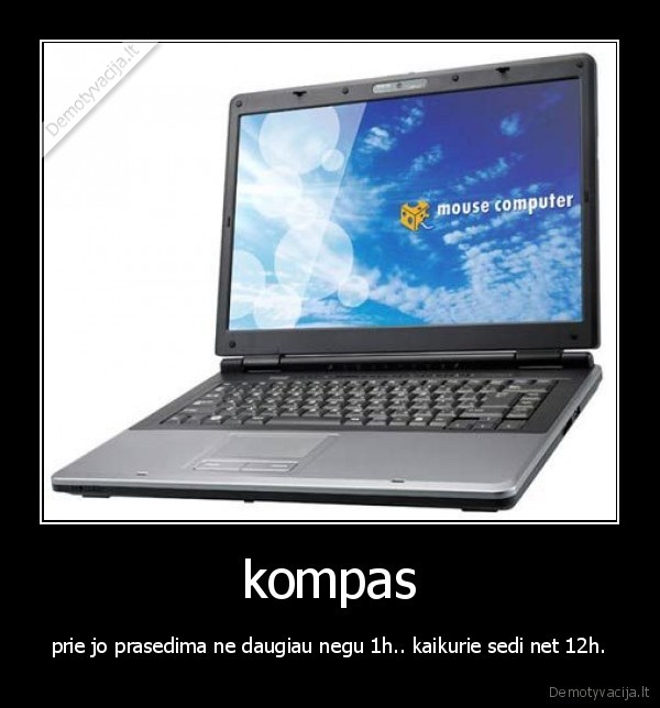 kompas - prie jo prasedima ne daugiau negu 1h.. kaikurie sedi net 12h.