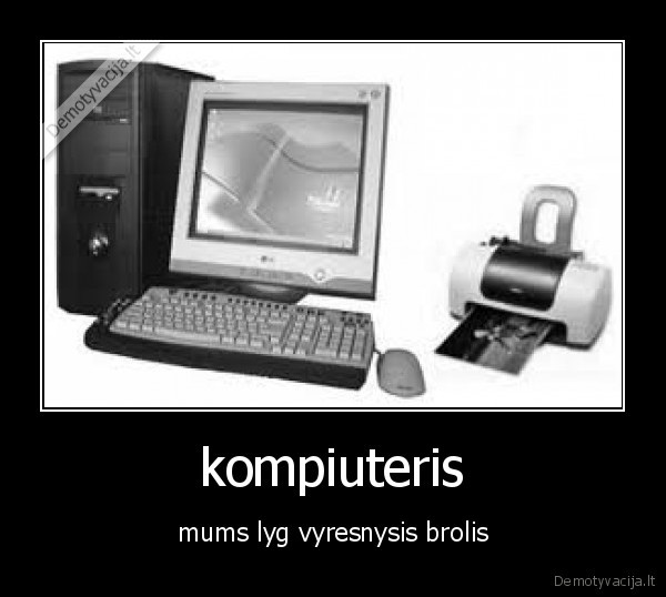 kompiuteris - mums lyg vyresnysis brolis